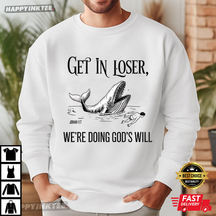 Whale Get In Loser We're Doing God's Will Jonah Bible Verse T-Shirt Whale Get In Loser We're Doing God's Will Jonah Bible Verse T-Shirt