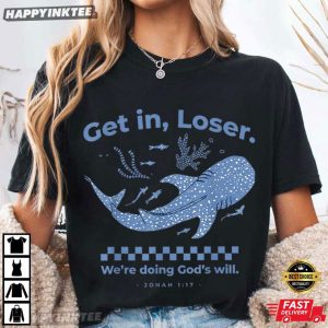 Get in Loser We're Doing God's Will Funny Jonah 1 17 Bible Verse T Shirt (4)