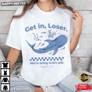 Get in Loser We're Doing God's Will Funny Jonah 1 17 Bible Verse T Shirt (1)