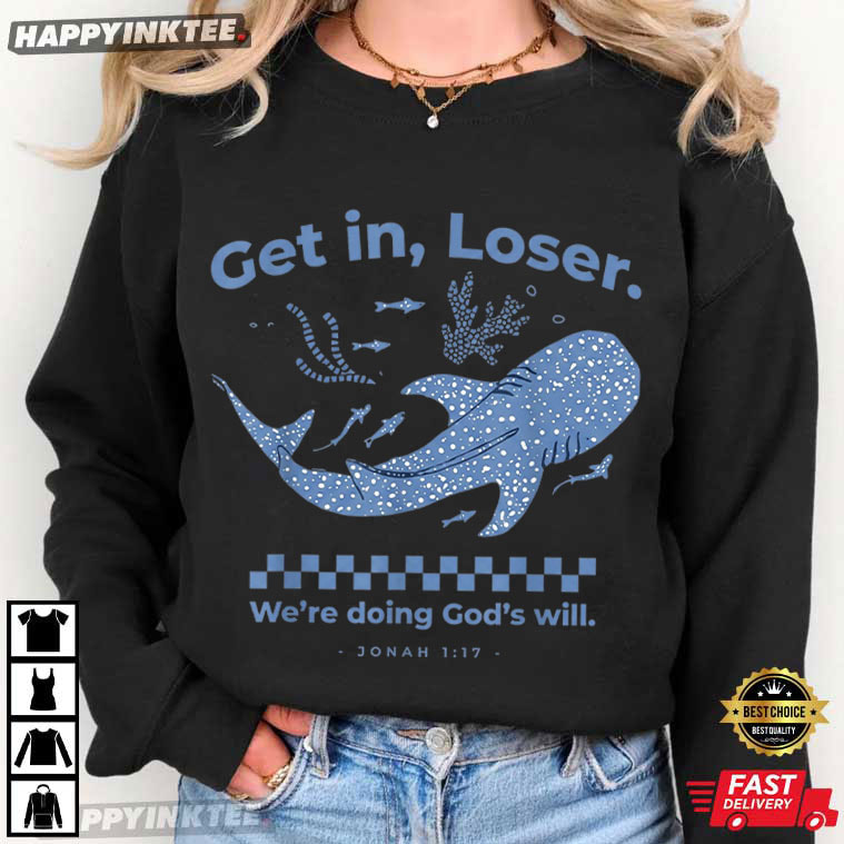 Get in Loser We're Doing God's Will Funny Jonah 1 17 Bible Verse T-Shirt Get in Loser We're Doing God's Will Funny Jonah 1 17 Bible Verse T-Shirt