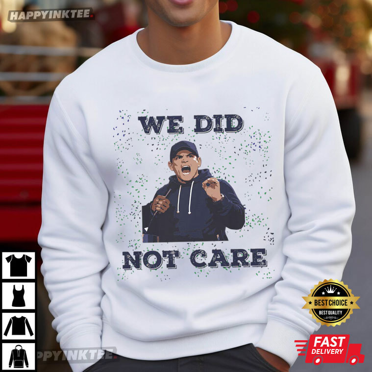Seattle Seahawks Mike Macdonald We Did Not Care Football T-Shirt Seattle Seahawks Mike Macdonald We Did Not Care Football T-Shirt