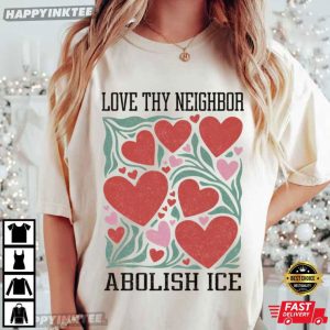 Love Thy Neighbor Abolish ICE Protest Feminist Valentine T-Shirt