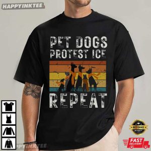 Pet Dogs Protest Ice Repeat Abolish Ice Human Rights T-Shirt