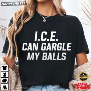 ICE Can Gargle My Balls Peaceful Protest Statement T Shirt (1)