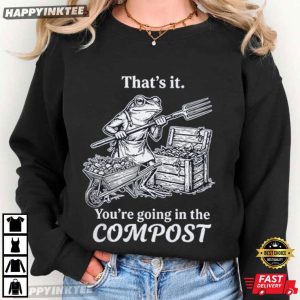 That's It You're Going in The Compost Frog Gardening Funny T Shirt (1)