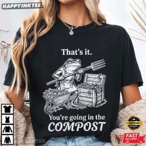 That's It You're Going in The Compost Frog Gardening Funny T Shirt (2)