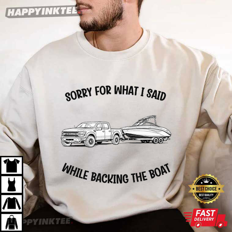 Sorry For What I Said While Backing The Boat Lake Life Boaters T-Shirt Sorry For What I Said While Backing The Boat Lake Life Boaters T-Shirt