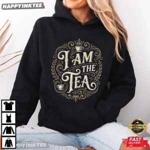I Am The Tea Regency Era British Humor Gift T Shirt (1)