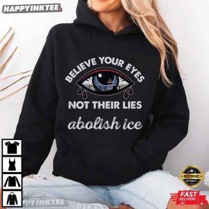 Believe Your Eyes Not Their Lies Abolish Ice Political T Shirt (4)