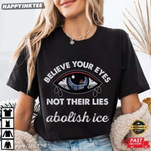 Believe Your Eyes Not Their Lies Abolish Ice Political T Shirt (2)
