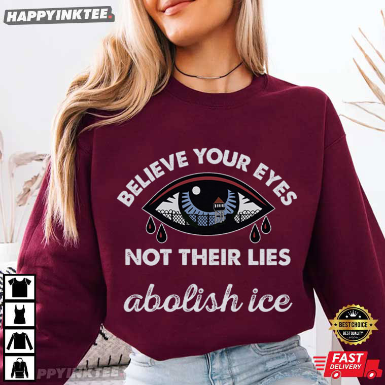 Believe Your Eyes Not Their Lies Abolish Ice Political T-Shirt Believe Your Eyes Not Their Lies Abolish Ice Political T-Shirt