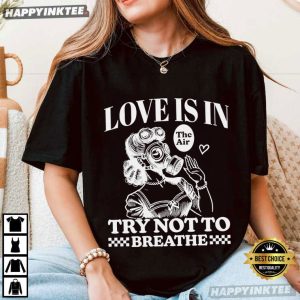 Love Is In The Air Try Not To Breathe Funny Anti Valentine T Shirt (1)