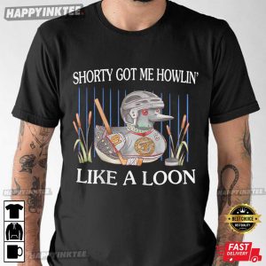 Howling Loon Shorty Got Me Howlin' Like A Loon T Shirt (1)
