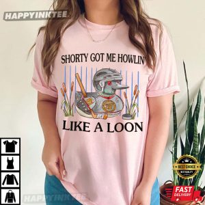 Howling Loon Shorty Got Me Howlin' Like A Loon T Shirt (2)