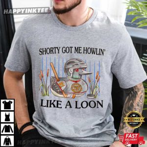 Howling Loon Shorty Got Me Howlin' Like A Loon T Shirt (4)