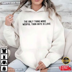The Only Thing More Powerful Than Hate is Love Quote T Shirt (2)