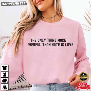 The Only Thing More Powerful Than Hate is Love Quote T Shirt (3)
