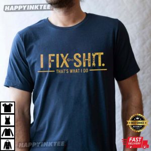 I Fix Shit That's What I Do Mechanic Repairman Dad Joke T Shirt (4)