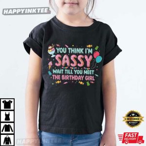 You Think I'm Sassy Wait Till You Meet The Birthday Girl Cute T Shirt (1)