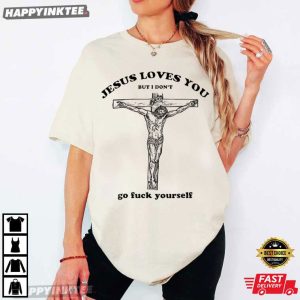 Jesus Loves You But I Don'T Go Fuck Yourself Funny Meme T Shirt (4)