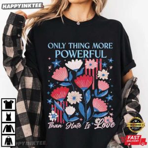 The Only Thing More Powerful Than Hate Is Love Human Rights T Shirt (1)