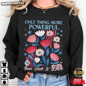 The Only Thing More Powerful Than Hate Is Love Human Rights T Shirt (2)