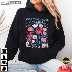 The Only Thing More Powerful Than Hate Is Love Human Rights T Shirt (3)