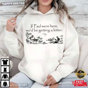 If Paul Were Here We'd Be Getting A Letter Christian Meme T Shirt (2)