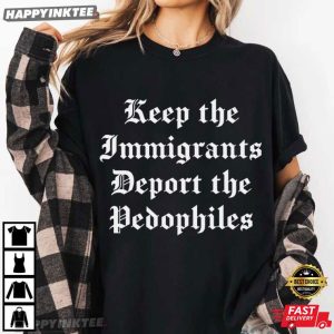 Keep the Immigrants Deport the Pedophiles Abolish ICE T Shirt (1)
