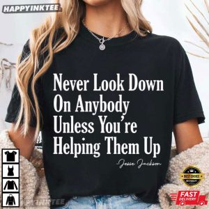 Jesse Jackson Never Look Down On Anybody Civil Rights T Shirt (2)