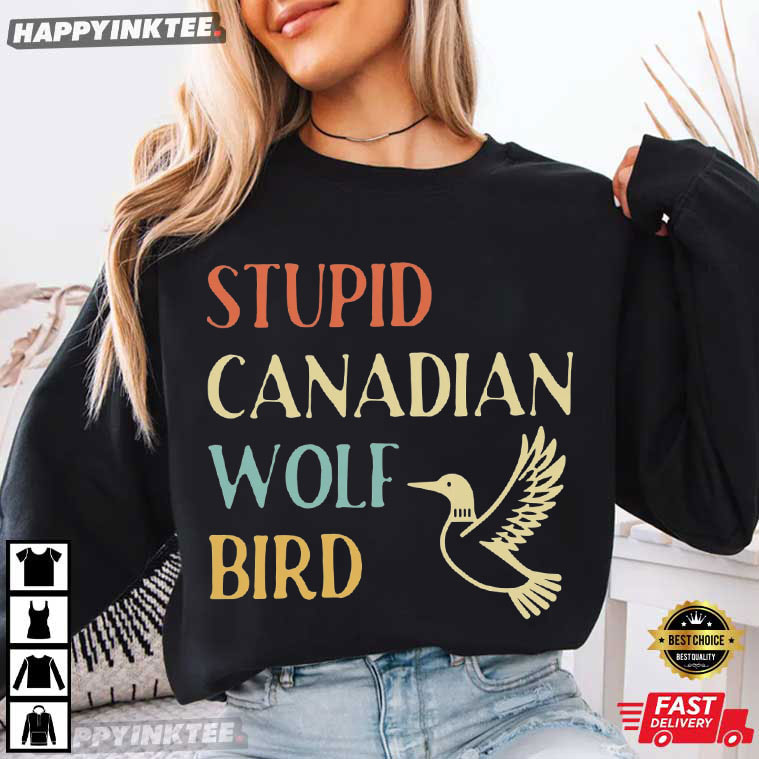 Stupid Canadian Wolf Bird Sports Meme Hockey Romance T-Shirt Stupid Canadian Wolf Bird Sports Meme Hockey Romance T-Shirt