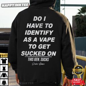 Do I Have To Identify As A Vape To Get Sucked On T Shirt (1)