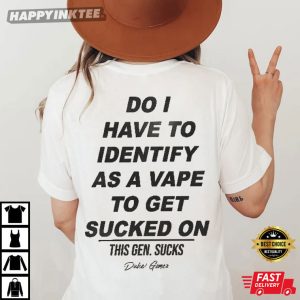Do I Have To Identify As A Vape To Get Sucked On T Shirt (3)