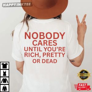 Nobody Cares Until You're Rich Pretty Or Dead Funny Saying T Shirt (2)