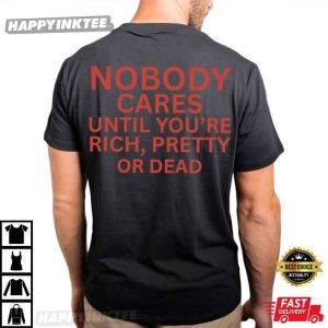 Nobody Cares Until You're Rich Pretty Or Dead Funny Saying T Shirt (4)