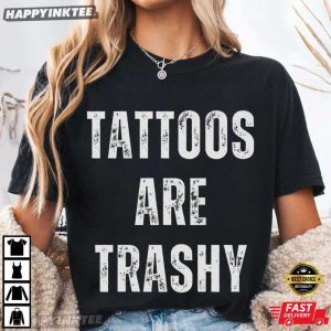 Tattoos Are Trashy Funny Tattooed Gift T Shirt (2)