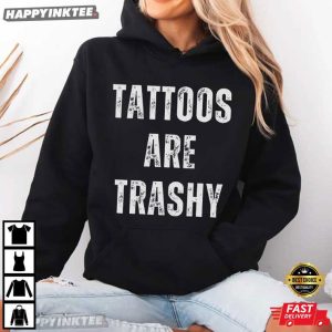 Tattoos Are Trashy Funny Tattooed Gift T Shirt (4)