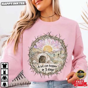Empty Tomb Easter A Lot Can Happen in 3 Days Christian Religious T Shirt (1)