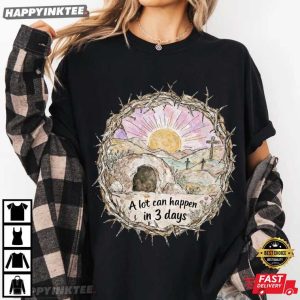 Empty Tomb Easter A Lot Can Happen in 3 Days Christian Religious T Shirt (2)
