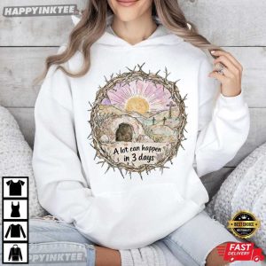 Empty Tomb Easter A Lot Can Happen in 3 Days Christian Religious T Shirt (4)
