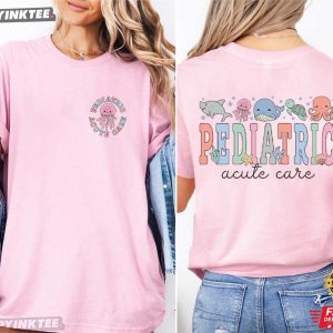 Pediatric Acute Care Nurse Custom Gift T Shirt (2)