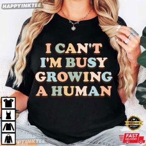 I Can't I'm Busy Growing a Human Pregnancy Reveal T Shirt (4)