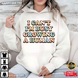I Can't I'm Busy Growing a Human Pregnancy Reveal T Shirt (3)