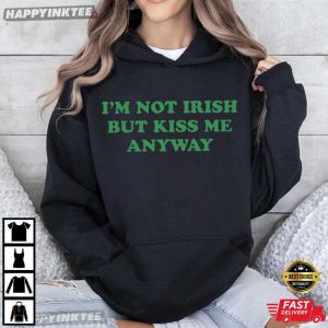 I'm Not Irish But Kiss Me Anyway St Patrick's Day T Shirt (2)