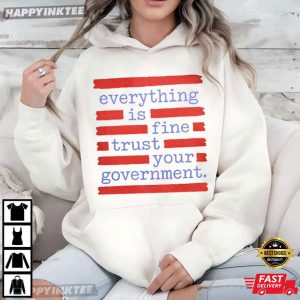 Everything Is Fine Trust Your Government Conspiracy Humor Political T Shirt (4)