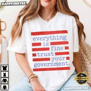 Everything Is Fine Trust Your Government Conspiracy Humor Political T-Shirt