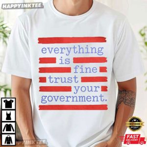 Everything Is Fine Trust Your Government Conspiracy Humor Political T Shirt (2)