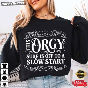 This Orgy Sure Is Off To A Slow Start Party Quote T Shirt (1)