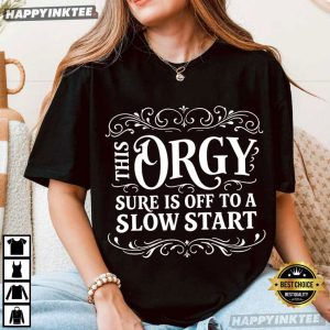 This Orgy Sure Is Off To A Slow Start Party Quote T Shirt (2)