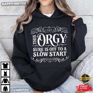 This Orgy Sure Is Off To A Slow Start Party Quote T Shirt (3)